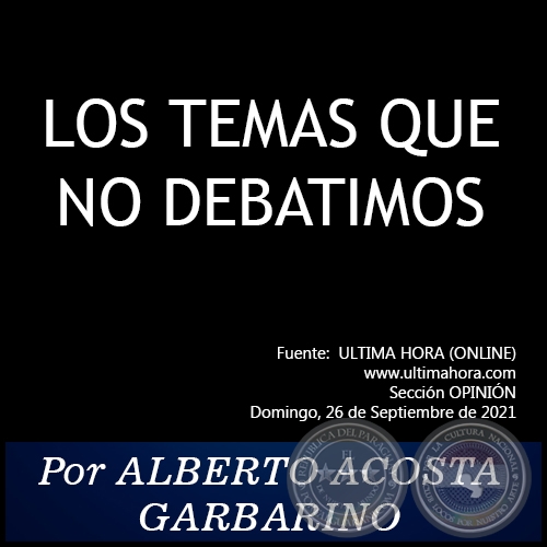 LOS TEMAS QUE NO DEBATIMOS - Por ALBERTO ACOSTA GARBARINO - Domingo, 26 de Septiembre de 2021